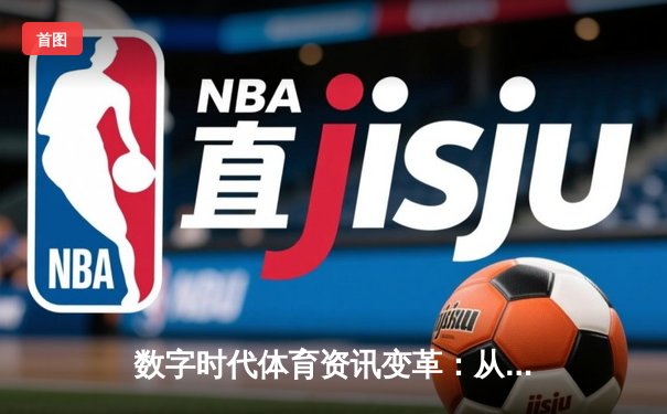 数字时代体育资讯变革：从信息传递到沉浸体验的演进之路