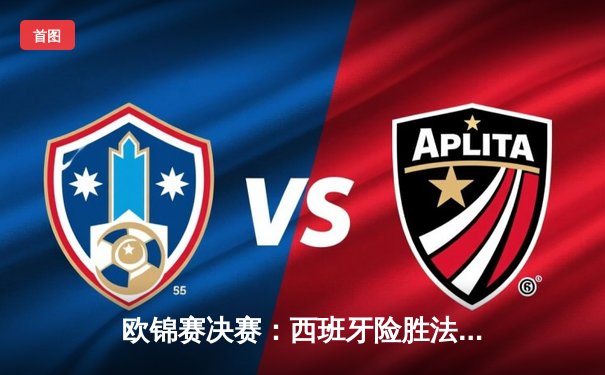 欧锦赛决赛：西班牙险胜法国问鼎冠军，加索尔兄弟传奇谢幕